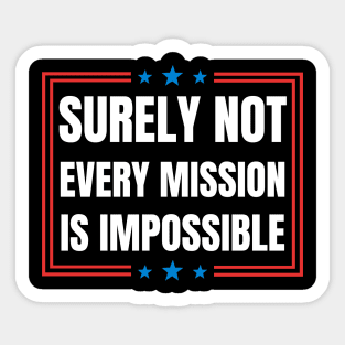 Surely-Not-Every-Mission-Is-Impossible Sticker